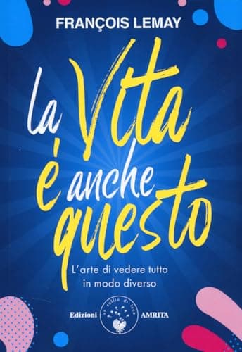 La vita è anche questo! L'arte di vedere tutto in modo diverso